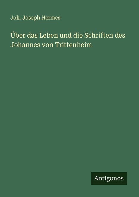 Joh. Joseph Hermes: Über das Leben und die Schriften des Johannes von Trittenheim, Buch