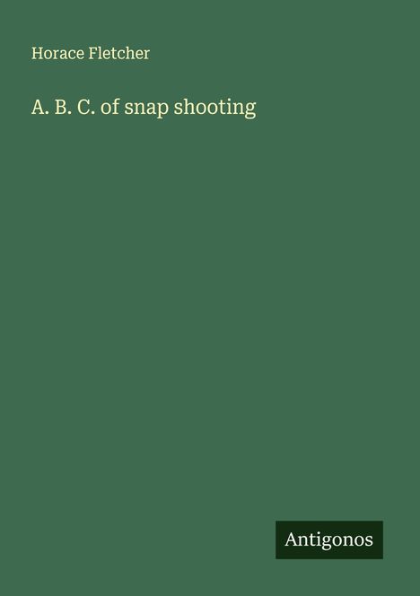 Horace Fletcher: A. B. C. of snap shooting, Buch