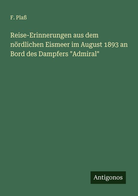 F. Plaß: Reise-Erinnerungen aus dem nördlichen Eismeer im August 1893 an Bord des Dampfers "Admiral", Buch