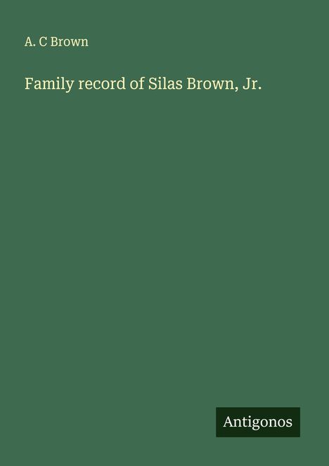 A. C Brown: Family record of Silas Brown, Jr., Buch