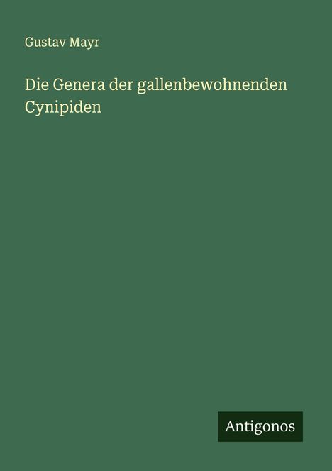 Gustav Mayr: Die Genera der gallenbewohnenden Cynipiden, Buch