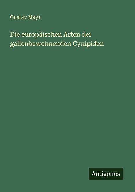 Gustav Mayr: Die europäischen Arten der gallenbewohnenden Cynipiden, Buch
