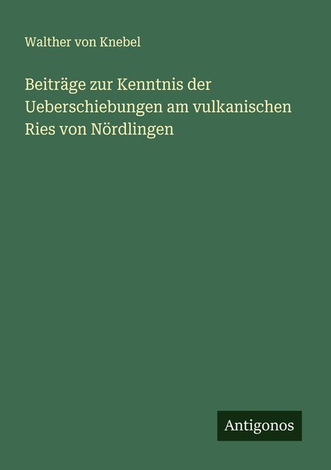 Walther Von Knebel: Beiträge zur Kenntnis der Ueberschiebungen am vulkanischen Ries von Nördlingen, Buch