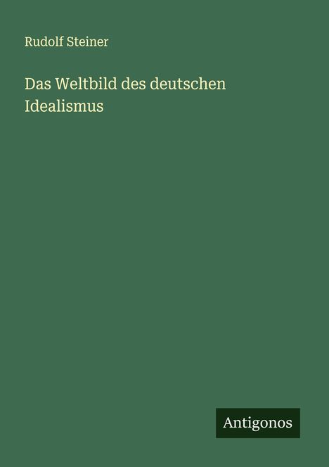 Rudolf Steiner: Das Weltbild des deutschen Idealismus, Buch