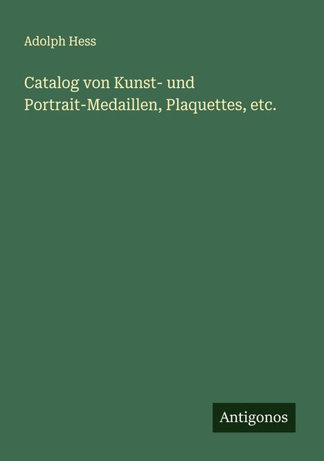 Adolph Hess: Catalog von Kunst- und Portrait-Medaillen, Plaquettes, etc., Buch