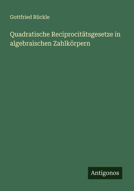 Gottfried Rückle: Quadratische Reciprocitätsgesetze in algebraischen Zahlkörpern, Buch