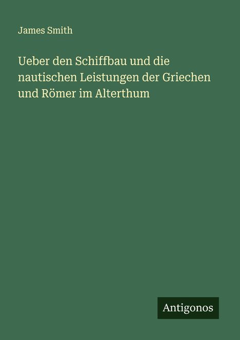 James Smith: Ueber den Schiffbau und die nautischen Leistungen der Griechen und Römer im Alterthum, Buch