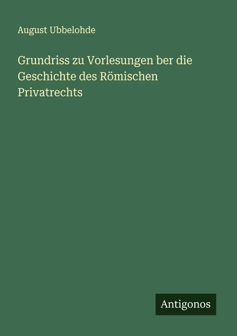 August Ubbelohde: Grundriss zu Vorlesungen ber die Geschichte des Römischen Privatrechts, Buch