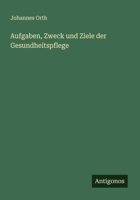 Johannes Orth: Aufgaben, Zweck und Ziele der Gesundheitspflege, Buch