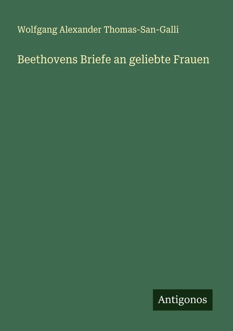 Wolfgang Alexander Thomas-San-Galli: Beethovens Briefe an geliebte Frauen, Buch