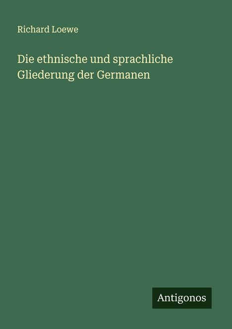 Richard Loewe: Die ethnische und sprachliche Gliederung der Germanen, Buch