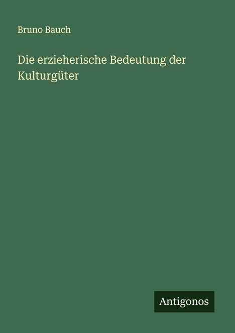 Bruno Bauch: Die erzieherische Bedeutung der Kulturgüter, Buch