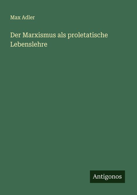 Max Adler: Der Marxismus als proletatische Lebenslehre, Buch