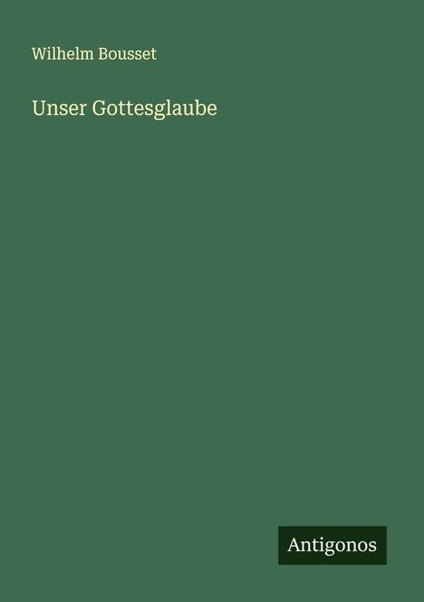 Wilhelm Bousset: Unser Gottesglaube, Buch