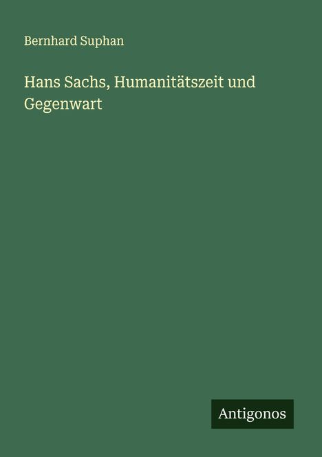 Bernhard Suphan: Hans Sachs, Humanitätszeit und Gegenwart, Buch