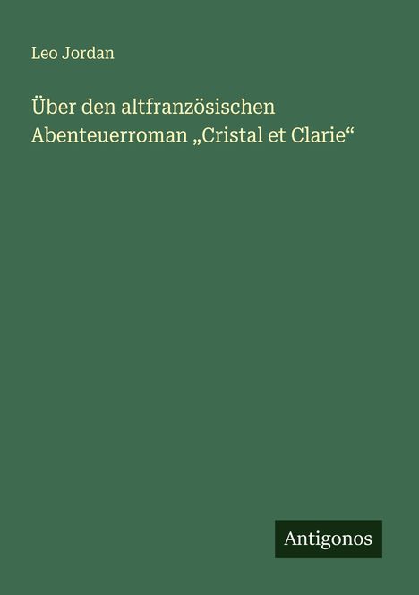 Leo Jordan: Über den altfranzösischen Abenteuerroman "Cristal et Clarie", Buch