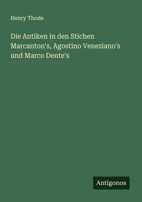 Henry Thode: Die Antiken in den Stichen Marcanton's, Agostino Veneziano's und Marco Dente's, Buch