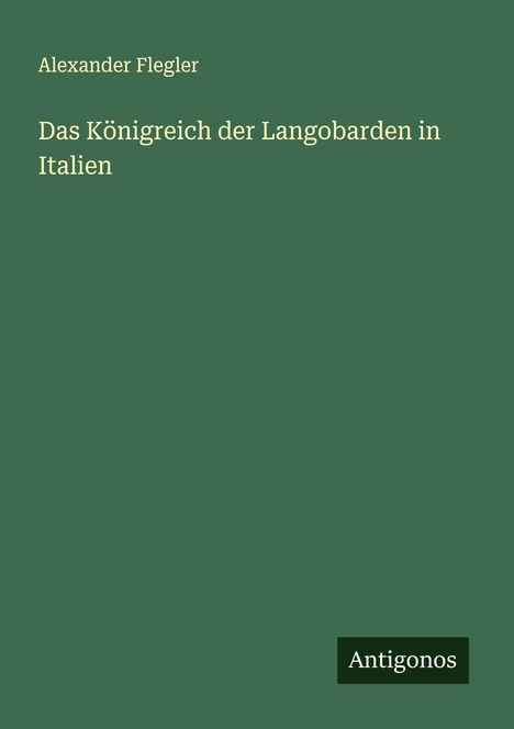 Alexander Flegler: Das Königreich der Langobarden in Italien, Buch