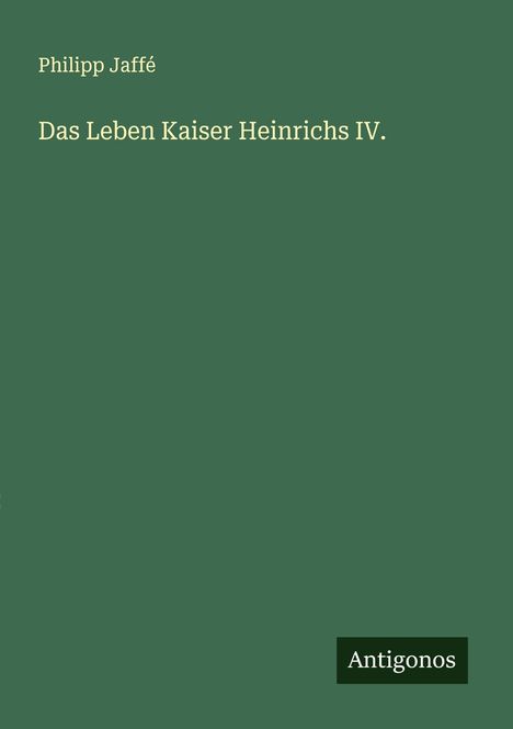 Philipp Jaffé: Das Leben Kaiser Heinrichs IV., Buch