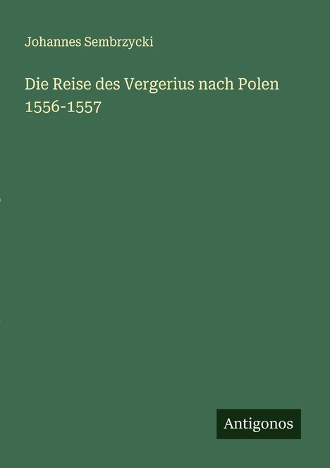 Johannes Sembrzycki: Die Reise des Vergerius nach Polen 1556-1557, Buch