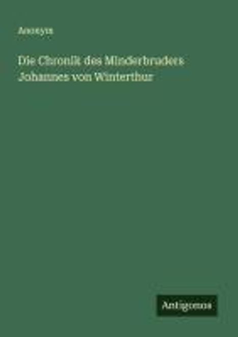 Anonym: Die Chronik des Minderbruders Johannes von Winterthur, Buch