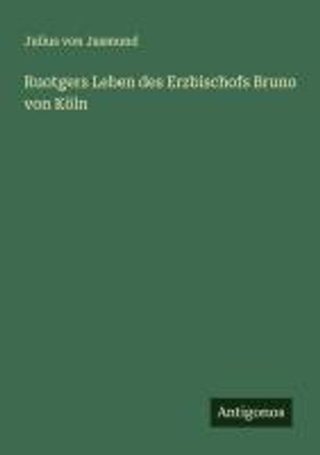 Julius Von Jasmund: Ruotgers Leben des Erzbischofs Bruno von Köln, Buch