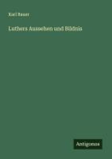 Karl Bauer: Luthers Aussehen und Bildnis, Buch