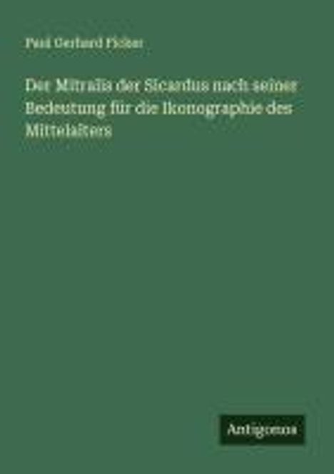 Paul Gerhard Ficker: Der Mitralis der Sicardus nach seiner Bedeutung für die Ikonographie des Mittelalters, Buch