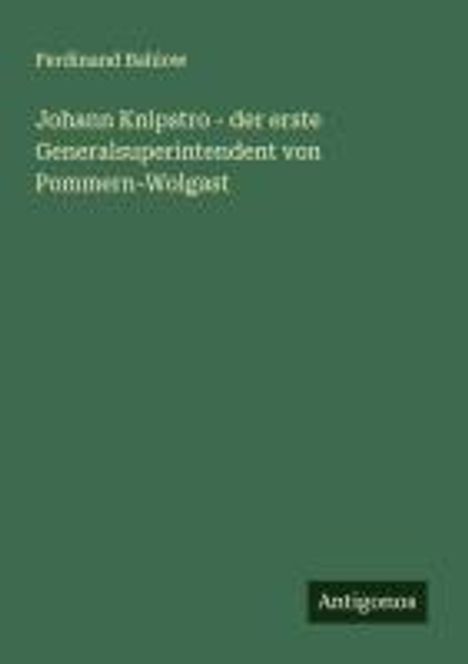 Ferdinand Bahlow: Johann Knipstro - der erste Generalsuperintendent von Pommern-Wolgast, Buch