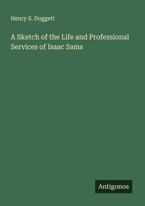 Henry S. Doggett: A Sketch of the Life and Professional Services of Isaac Sams, Buch