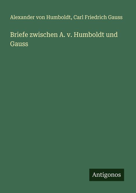 Alexander Von Humboldt: Briefe zwischen A. v. Humboldt und Gauss, Buch