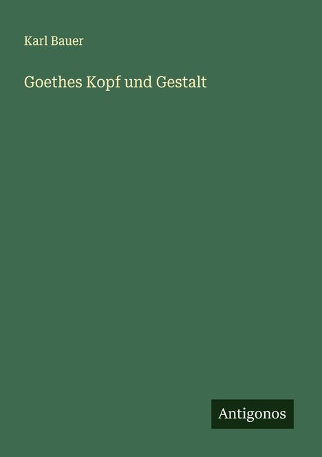Karl Bauer: Goethes Kopf und Gestalt, Buch