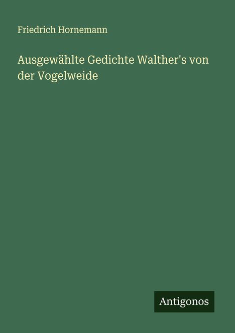 Friedrich Hornemann: Ausgewählte Gedichte Walther's von der Vogelweide, Buch