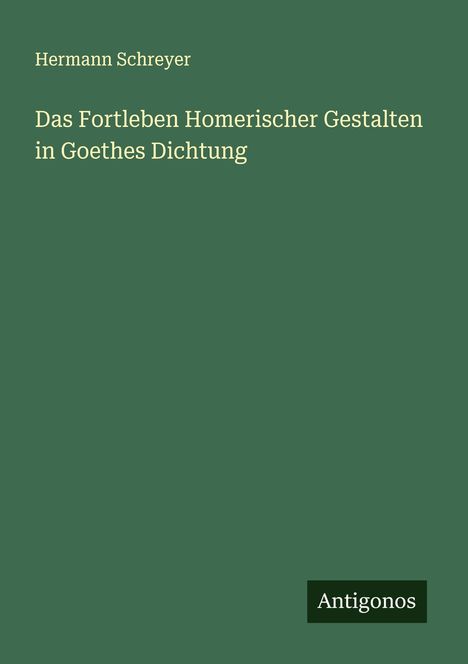 Hermann Schreyer: Das Fortleben Homerischer Gestalten in Goethes Dichtung, Buch
