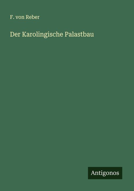 F. Von Reber: Der Karolingische Palastbau, Buch