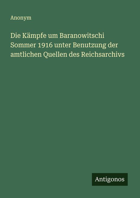 Anonym: Die Kämpfe um Baranowitschi Sommer 1916 unter Benutzung der amtlichen Quellen des Reichsarchivs, Buch