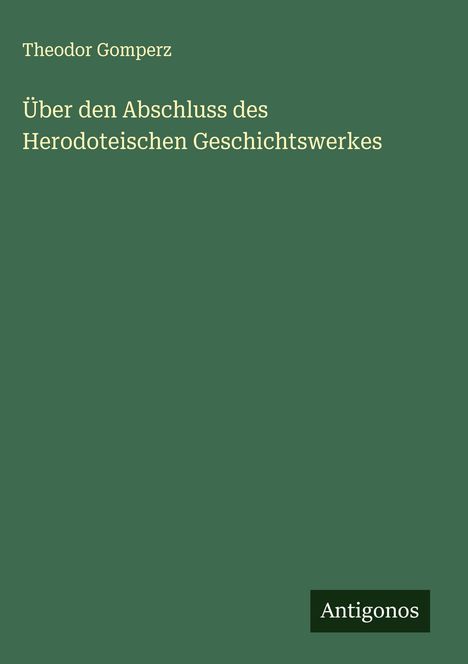 Theodor Gomperz: Über den Abschluss des Herodoteischen Geschichtswerkes, Buch