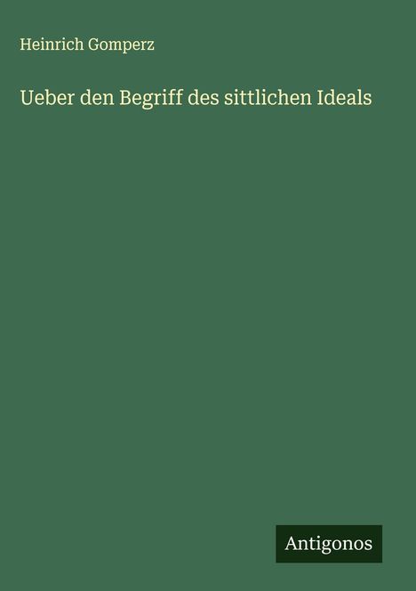 Heinrich Gomperz: Ueber den Begriff des sittlichen Ideals, Buch