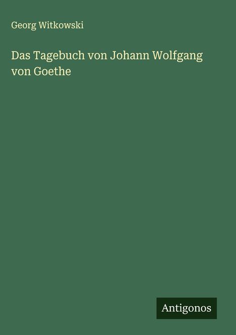 Georg Witkowski: Das Tagebuch von Johann Wolfgang von Goethe, Buch