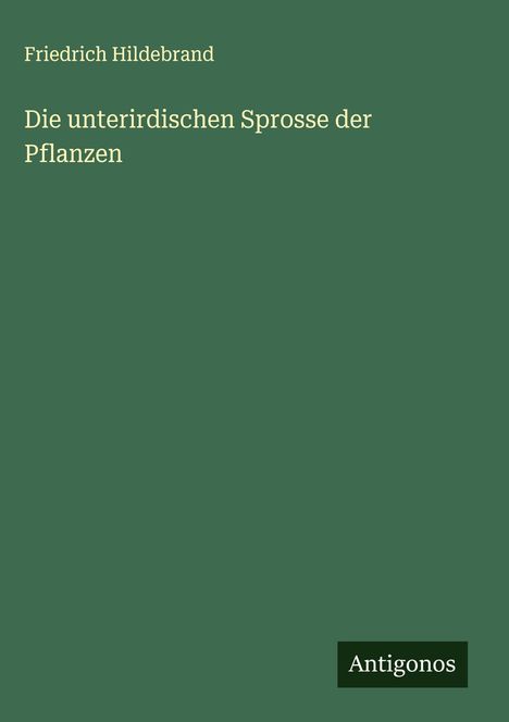 Friedrich Hildebrand: Die unterirdischen Sprosse der Pflanzen, Buch