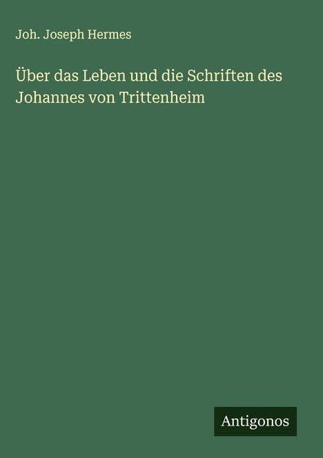 Joh. Joseph Hermes: Über das Leben und die Schriften des Johannes von Trittenheim, Buch