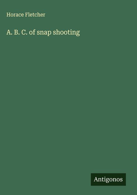 Horace Fletcher: A. B. C. of snap shooting, Buch
