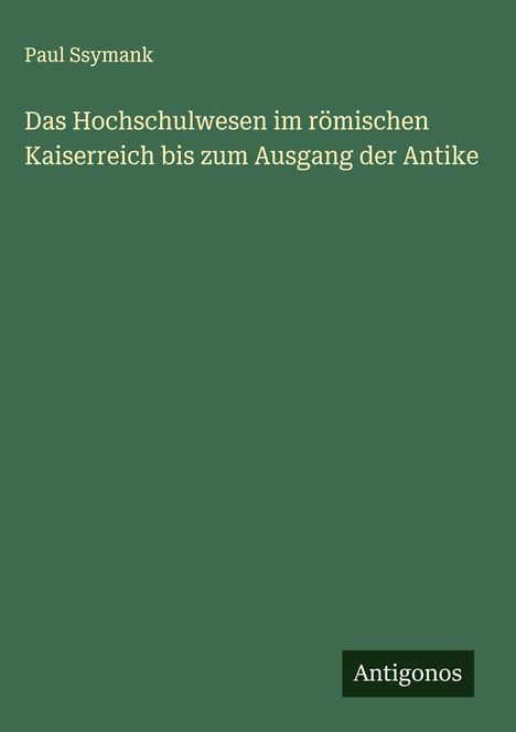 Paul Ssymank: Das Hochschulwesen im römischen Kaiserreich bis zum Ausgang der Antike, Buch