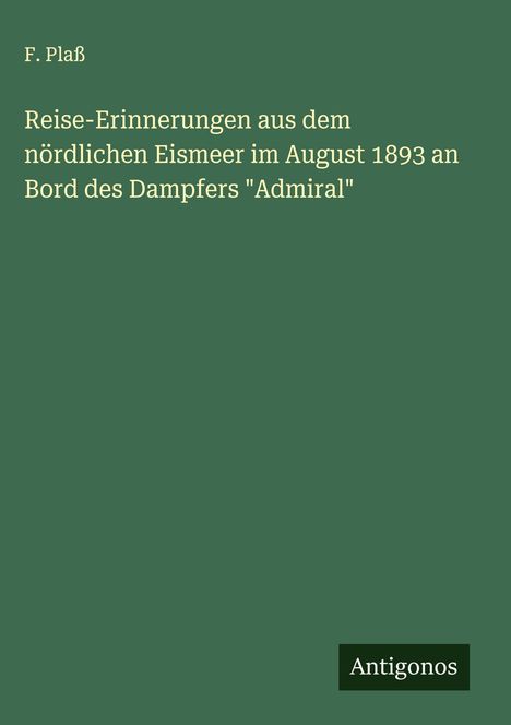 F. Plaß: Reise-Erinnerungen aus dem nördlichen Eismeer im August 1893 an Bord des Dampfers "Admiral", Buch