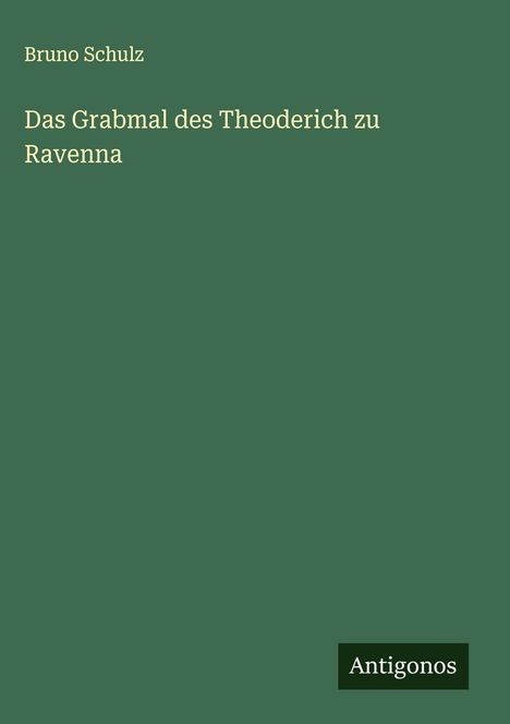 Bruno Schulz: Das Grabmal des Theoderich zu Ravenna, Buch