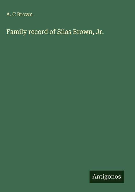 A. C Brown: Family record of Silas Brown, Jr., Buch