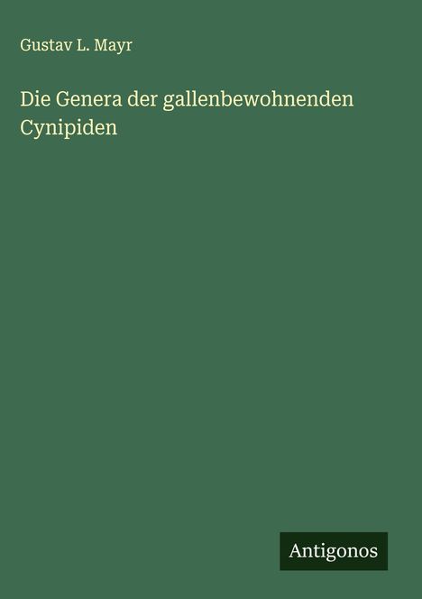 Gustav L. Mayr: Die Genera der gallenbewohnenden Cynipiden, Buch