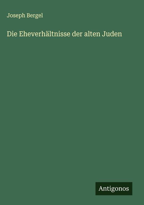 Joseph Bergel: Die Eheverhältnisse der alten Juden, Buch
