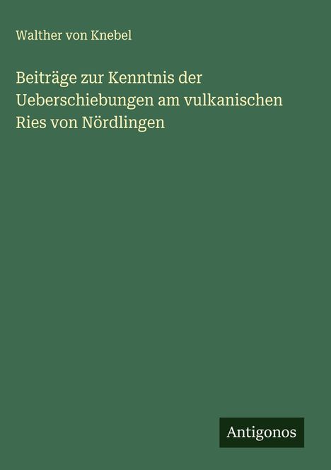 Walther Von Knebel: Beiträge zur Kenntnis der Ueberschiebungen am vulkanischen Ries von Nördlingen, Buch