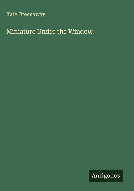Kate Greenaway: Miniature Under the Window, Buch